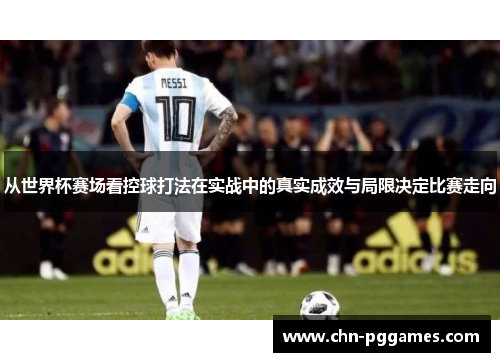 从世界杯赛场看控球打法在实战中的真实成效与局限决定比赛走向