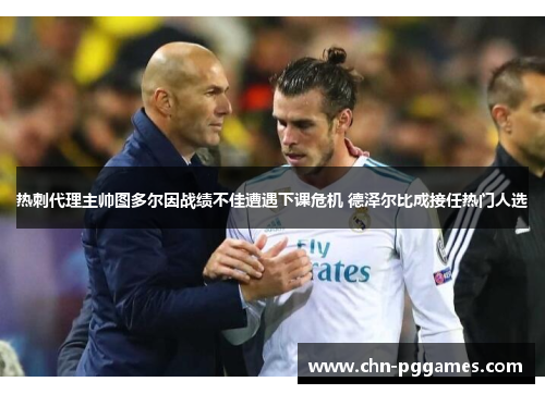 热刺代理主帅图多尔因战绩不佳遭遇下课危机 德泽尔比成接任热门人选 热刺代理主帅图多尔因战绩不佳遭遇下课危机 德泽尔比成接任热门人选