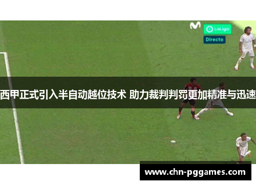 西甲正式引入半自动越位技术 助力裁判判罚更加精准与迅速