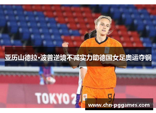 亚历山德拉·波普逆境不减实力助德国女足奥运夺铜